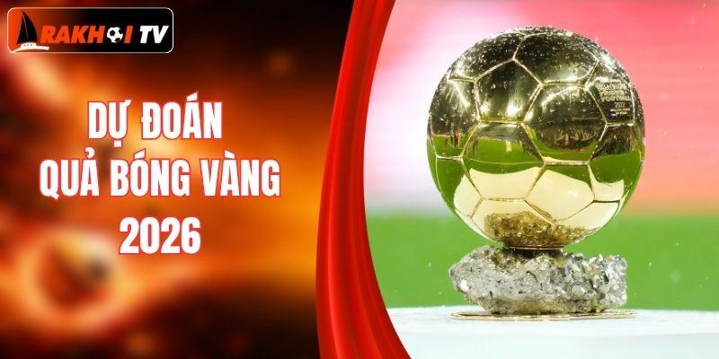 Dự Đoán Quả Bóng Vàng 2026