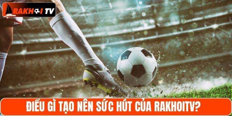 Những điểm nổi bật làm nên Rakhoitv