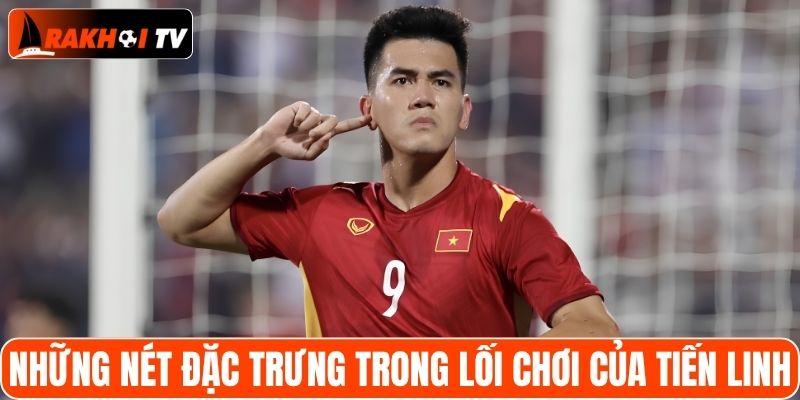 Những nét đặc trưng trong lối chơi của Tiến Linh
