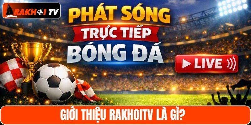 Tổng quan về nền tảng Rakhoitv